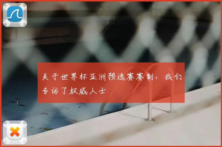 关于世界杯亚洲预选赛赛制,我们专访了权威人士