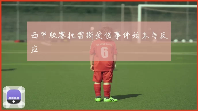 西甲联赛托雷斯受伤事件始末与反应