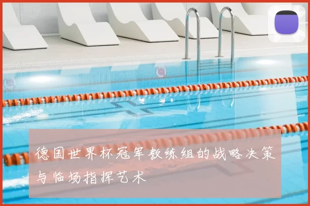 德国世界杯冠军教练组的战略决策与临场指挥艺术
