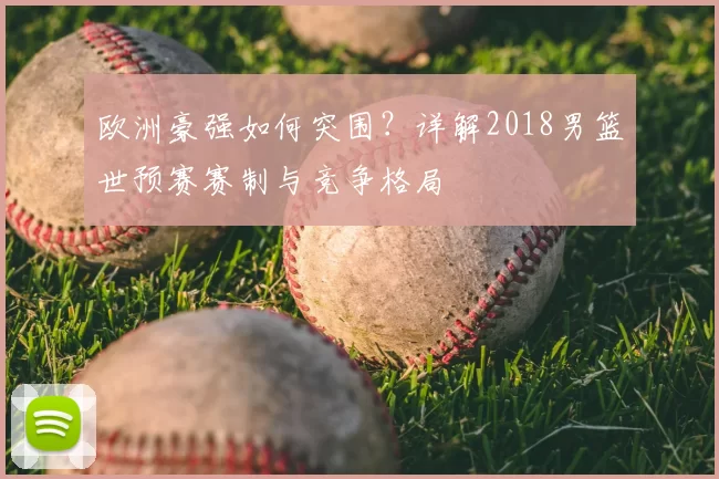 欧洲豪强如何突围?详解2018男篮世预赛赛制与竞争格局