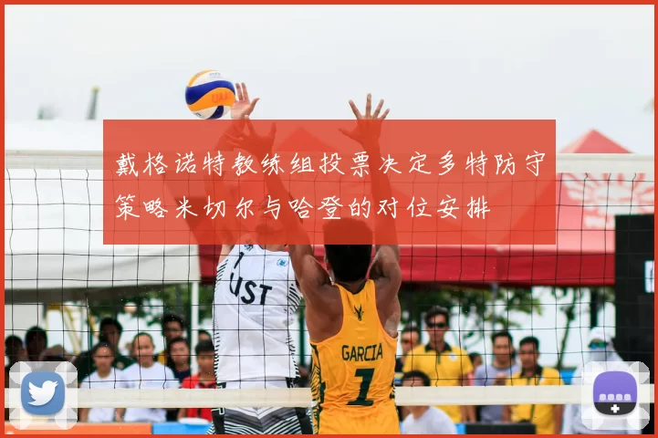 戴格诺特教练组投票决定多特防守策略米切尔与哈登的对位安排