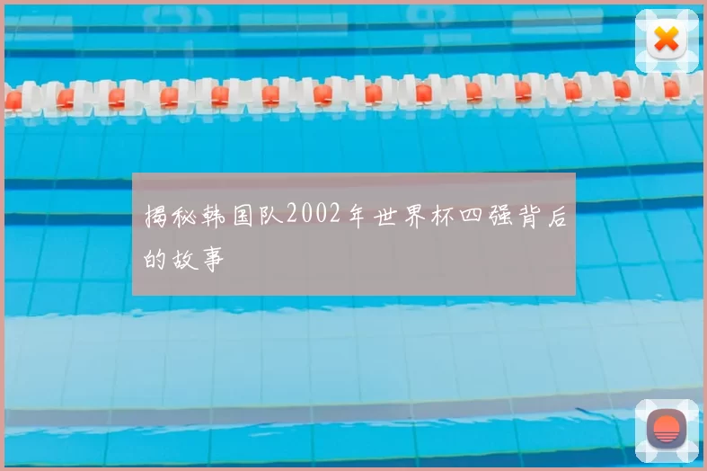揭秘韩国队2002年世界杯四强背后的故事