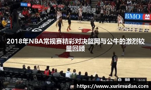 2018年NBA常规赛精彩对决篮网与公牛的激烈较量回顾